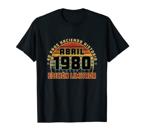 Camiseta Cumpleaños Abril 1980 40 Años Haciendo Historia Camiseta