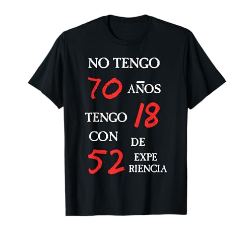 No Tengo 70 Años Tengo 52 Con 1 De Expe Riencia Camiseta