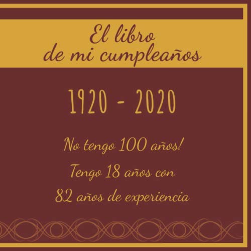 El libro de mi cumpleaños 1920 - 2020 No tengo 100 años! Tengo 18 años con 82 años de...