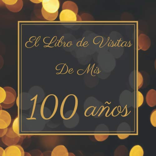 El Libro de Visitas de Mis 100 Años: Mi Libro de Visitas de Cumpleaños | Feliz 100 Cumpleaños |...