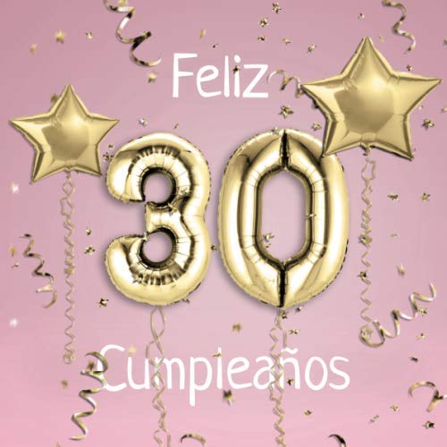 Feliz 30 Cumpleaños: El Libro de Visitas de mis 30 años para Fiesta de Cumpleaños - 21x21cm - 100...