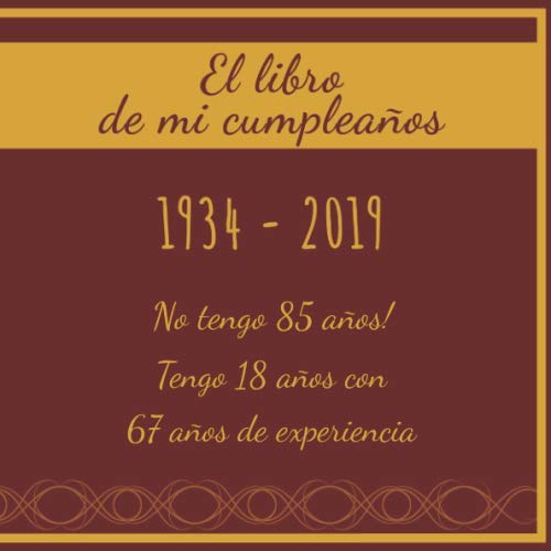 El libro de mi cumpleaños 1934 - 2019 No tengo 85 años! Tengo 18 años con 67 años de...