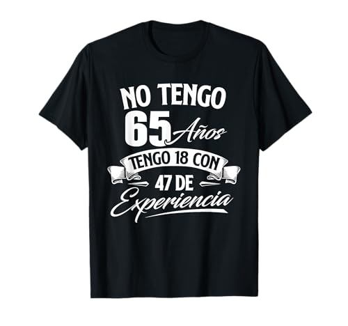 No Tengo 65 Años Tengo 18 Con 47 De Experiencia - Cumpleaños Camiseta