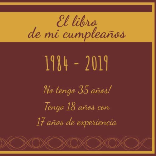 El libro de mi cumpleaños 1984 - 2019 No tengo 35 años! Tengo 18 años con 17 años de...