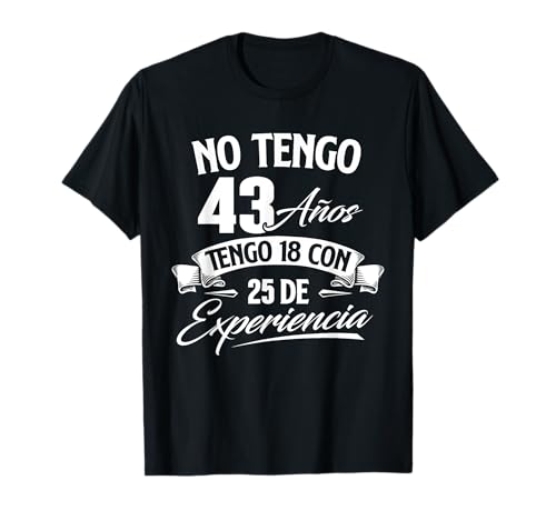 No Tengo 43 Años Tengo 18 Con 25 De Experiencia - Cumpleaños Camiseta