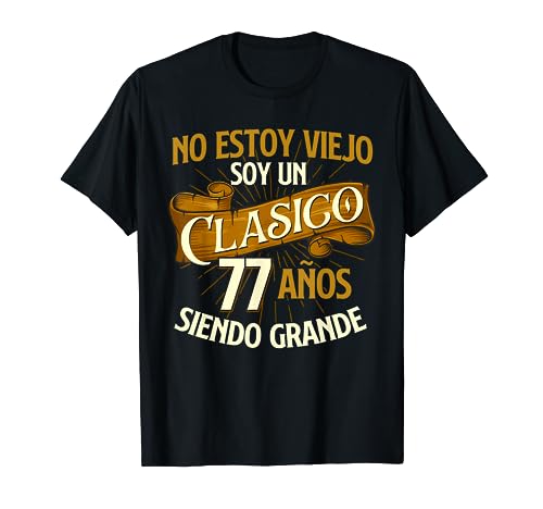 Cumpleaños - 77 Años No Estoy Un Viejo Soy Un Clasico Camiseta