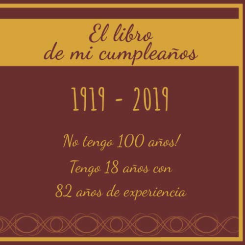 El libro de mi cumpleaños 1919 - 2019 No tengo 100 años! Tengo 18 años con 82 años de...