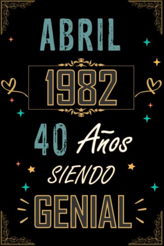 CUADERNO, ABRIL 1982 40 AÑOS SIENDO GENIAL: Regalo de 40 cumpleaños para mujeres y hombres, ideas de 40 cumpleaños... un cumpleaños... divertido, ... regalo de 40 cumpleaños para él/ella.