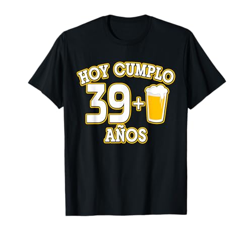 40 Años Hoy Cumplo 39+1 Cerveza 40 Bday Camiseta