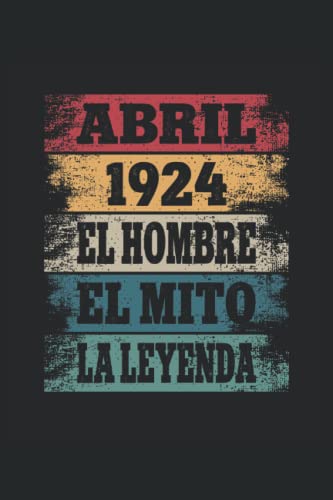 Abril 1924 - El Hombre - El Mito - La Leyenda: Regalos Originales para Hombre Papá Abuelo Hermano - Diario, Cuaderno De Notas, Apuntes O Agenda