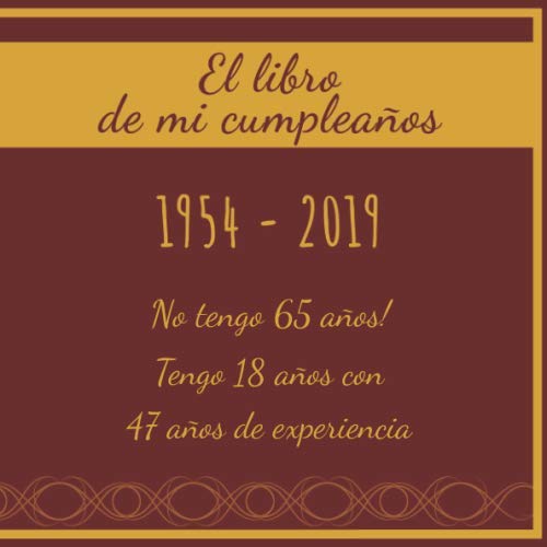 El libro de mi cumpleaños 1954 - 2019 No tengo 65 años! Tengo 18 años con 47 años de...