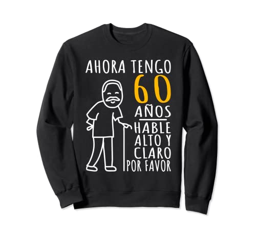 60 Cumpleaños | Ahora Tengo 60 Años | Divertido Aniversario Sudadera