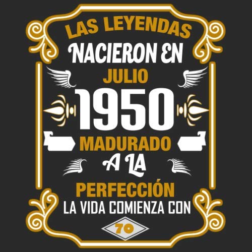 Las leyendas nacieron en Julio 1950 Madurado a la perfección La vida comienza con 70: Libro de...
