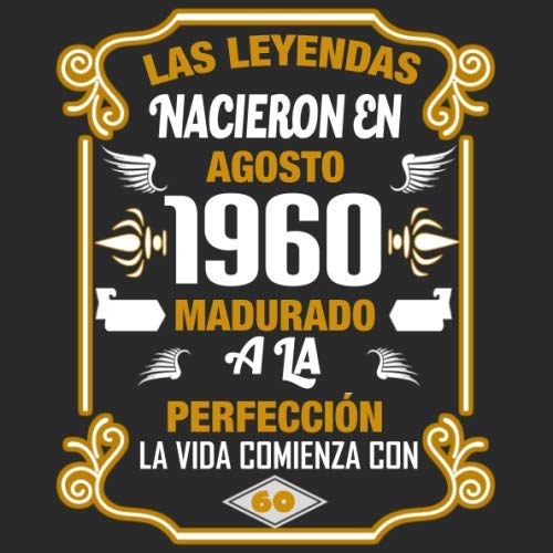 Las leyendas nacieron en agosto 1960 Madurado a la perfección La vida comienza con 60: Libro de...