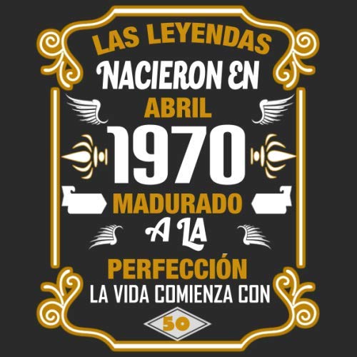 Las leyendas nacieron en Abril 1970 Madurado a la perfección La vida comienza con 50: Libro de...