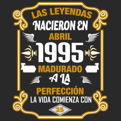 Las leyendas nacieron en Abril 1995 Madurado a la perfección La vida comienza con 25: Libro de...