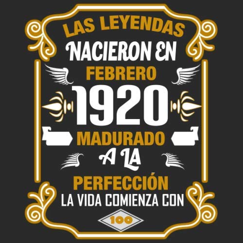 Las leyendas nacieron en Febrero 1920 Madurado a la perfección La vida comienza con 100: Libro de...