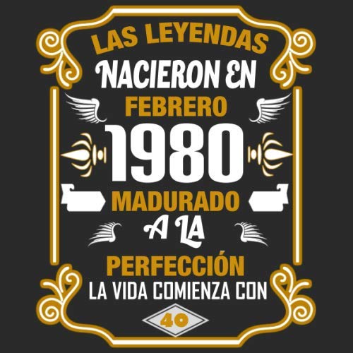 Las leyendas nacieron en Febrero 1980 Madurado a la perfección La vida comienza con 40: Libro de...