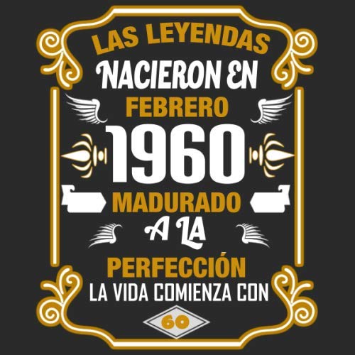 Las leyendas nacieron en Febrero 1960 Madurado a la perfección La vida comienza con 60: Libro de...