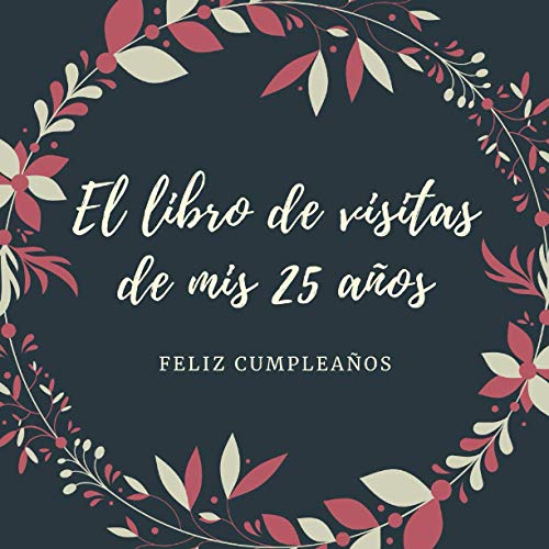 El Libro De Visitas De Mis 25 Anos: Feliz Cumpleaños, Libro de visitas para fiesta, regalos...