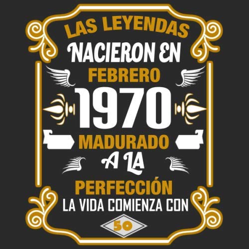 Las leyendas nacieron en Febrero 1970 Madurado a la perfección La vida comienza con 50: Libro de...