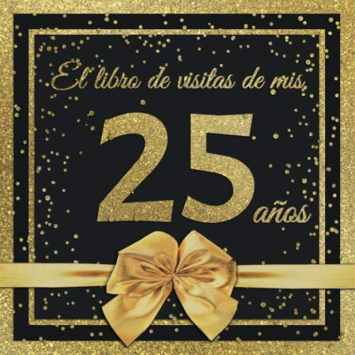 El Libro de Visitas de mis 25 años: Feliz 25 Cumpleaños - El Libro de Visitas para Fiesta de...