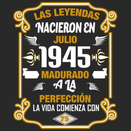 Las leyendas nacieron en Julio 1945 Madurado a la perfección La vida comienza con 75: Libro de...