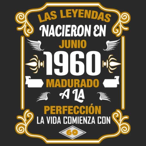 Las leyendas nacieron en Junio 1960 Madurado a la perfección La vida comienza con 60: Libro de...