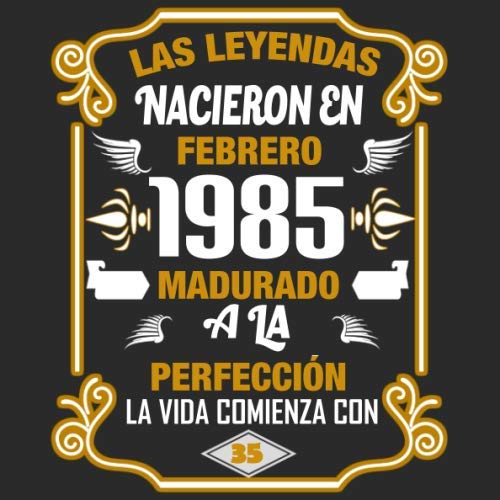Las leyendas nacieron en Febrero 1985 Madurado a la perfección La vida comienza con 35: Libro de...