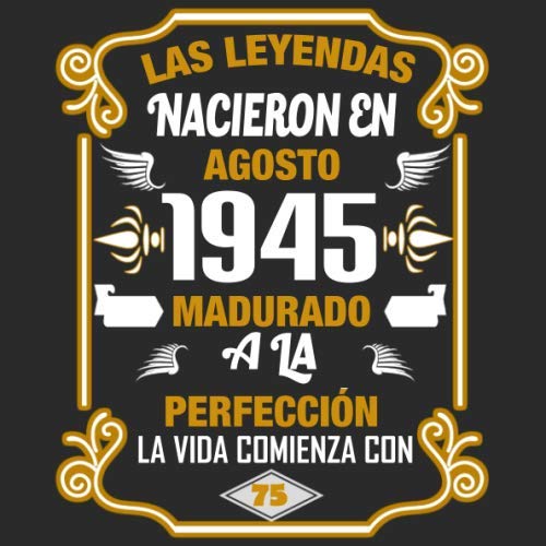 Las leyendas nacieron en agosto 1945 Madurado a la perfección La vida comienza con 75: Libro de...