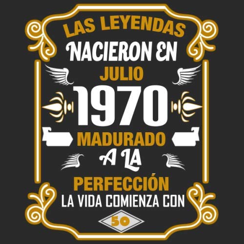 Las leyendas nacieron en Julio 1970 Madurado a la perfección La vida comienza con 50: Libro de...