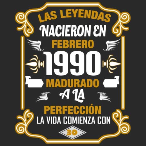 Las leyendas nacieron en Febrero 1990 Madurado a la perfección La vida comienza con 30: Libro de...