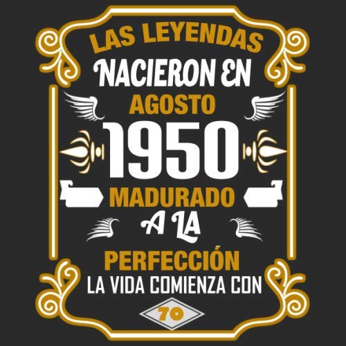 Las leyendas nacieron en agosto 1950 Madurado a la perfección La vida comienza con 70: Libro de...