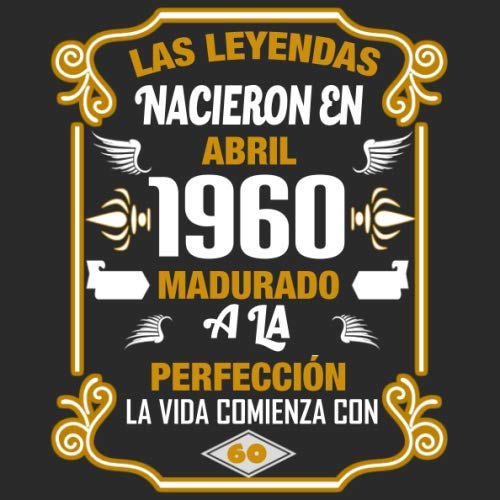 Las leyendas nacieron en Abril 1960 Madurado a la perfección La vida comienza con 60: Libro de...