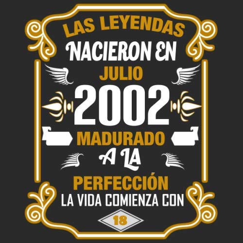 Las leyendas nacieron en Julio 2002 Madurado a la perfección La vida comienza con 18: Libro de...