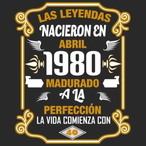 Las leyendas nacieron en Abril 1980 Madurado a la perfección La vida comienza con 40: Libro de...