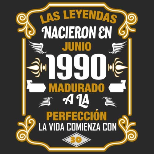 Las leyendas nacieron en Junio 1990 Madurado a la perfección La vida comienza con 30: Libro de...