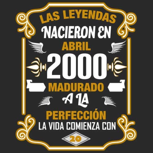 Las leyendas nacieron en Abril 2000 Madurado a la perfección La vida comienza con 20: Libro de...