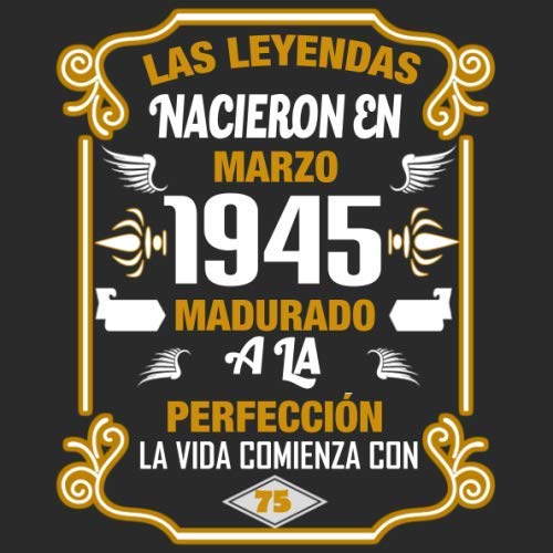 Las leyendas nacieron en Marzo 1945 Madurado a la perfección La vida comienza con 75: Libro de...