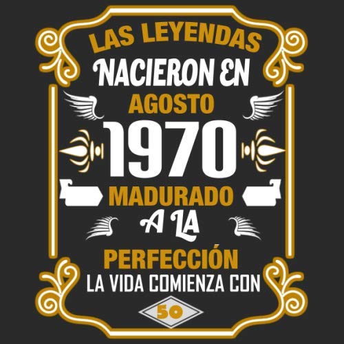 Las leyendas nacieron en agosto 1970 Madurado a la perfección La vida comienza con 50: Libro de...