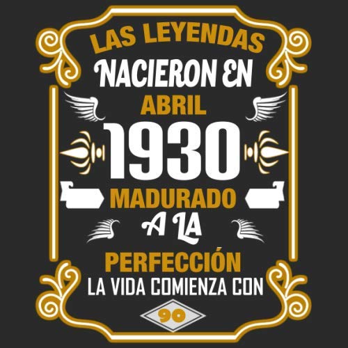 Las leyendas nacieron en Abril 1930 Madurado a la perfección La vida comienza con 90: Libro de...