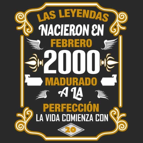 Las leyendas nacieron en Febrero 2000 Madurado a la perfección La vida comienza con 20: Libro de...