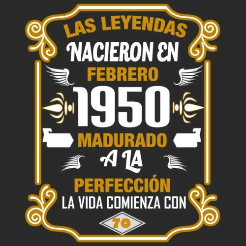 Las leyendas nacieron en Febrero 1950 Madurado a la perfección La vida comienza con 70: Libro de...