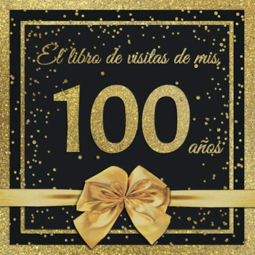 El Libro de Visitas de mis 100 años: Feliz 100 Cumpleaños - El Libro de Visitas para Fiesta de...