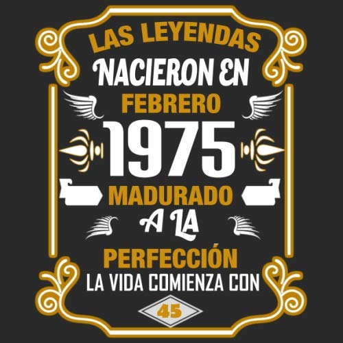 Las leyendas nacieron en Febrero 1975 Madurado a la perfección La vida comienza con 45: Libro de...