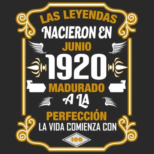 Las leyendas nacieron en Junio 1920 Madurado a la perfección La vida comienza con 100: Libro de...