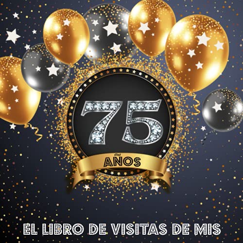 El libro de visitas de mis 75 años: Libro de firmas para felicitaciones y fotos de los invitados -...