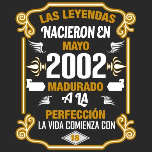 Las leyendas nacieron en Mayo 2002 Madurado a la perfección La vida comienza con 18: Libro de...